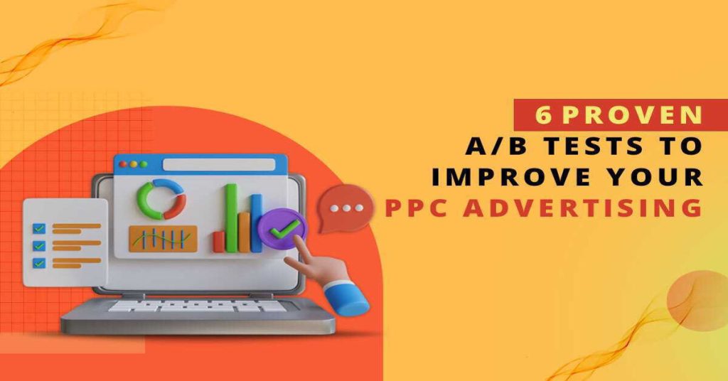 6 Proven A/B Tests to Improve Your PPC Advertising